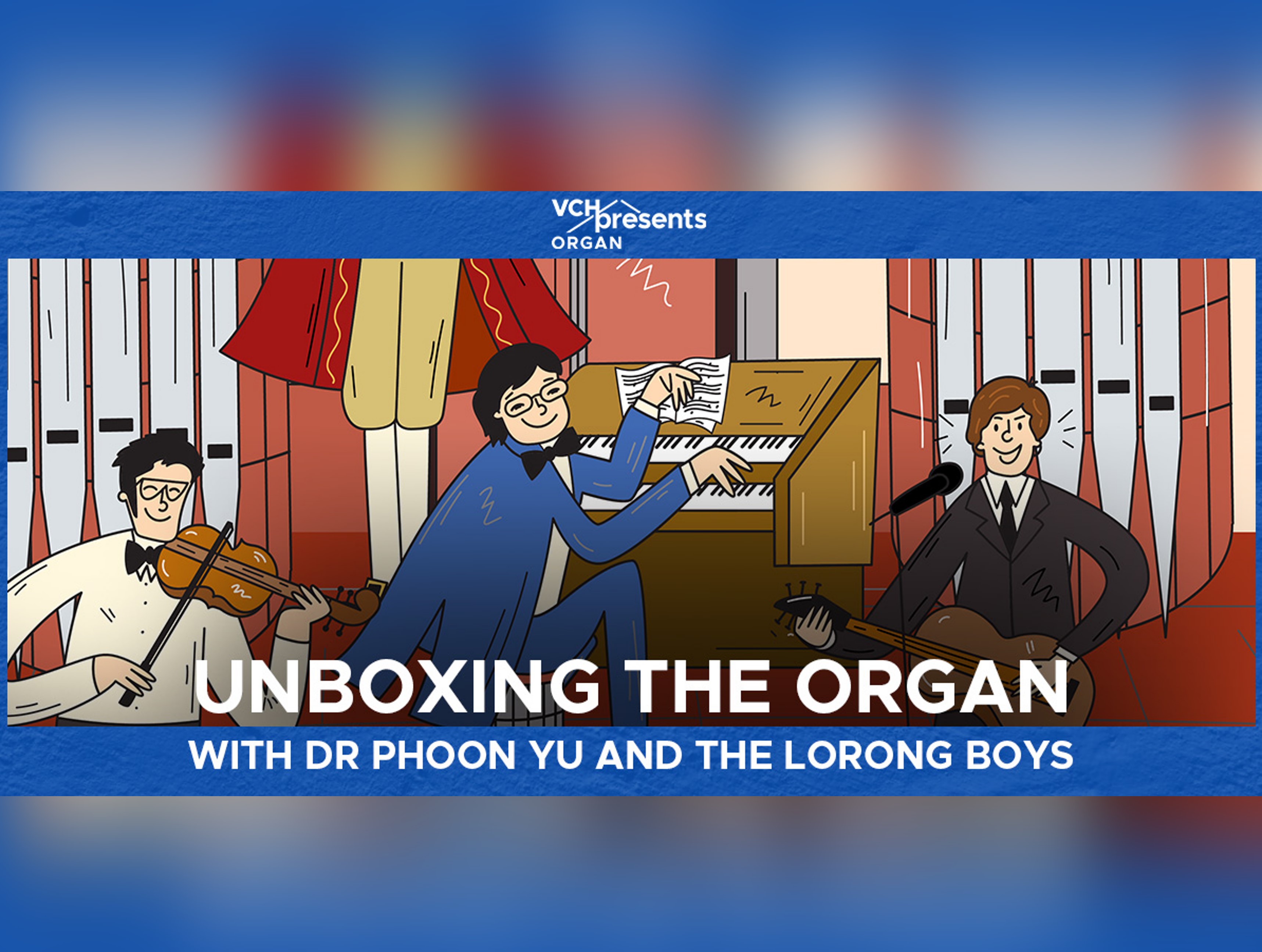 VCHpresents Organ: Unboxing the Organ with Dr Phoon Yu and the Lorong Boys